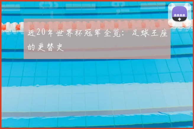 近20年世界杯冠军全览：足球王座的更替史