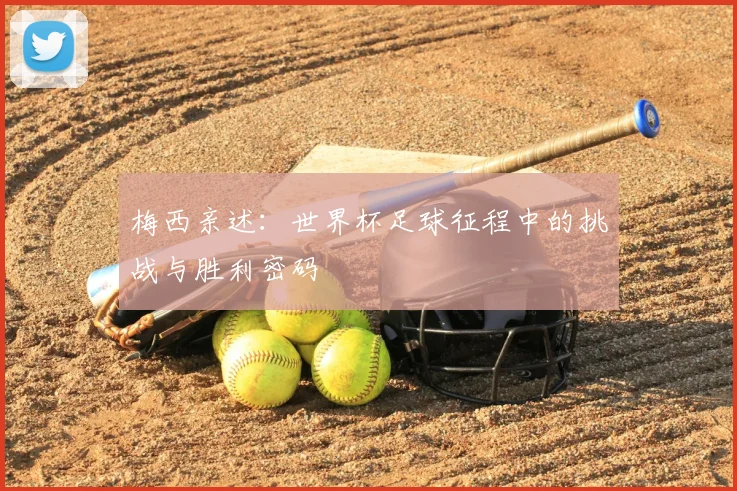 梅西亲述：世界杯足球征程中的挑战与胜利密码