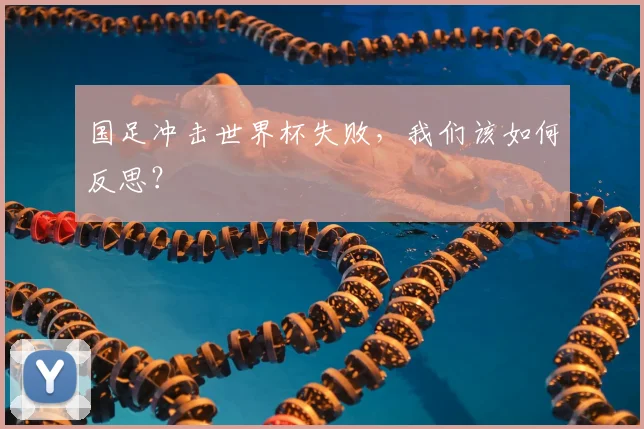 国足冲击世界杯失败，我们该如何反思？