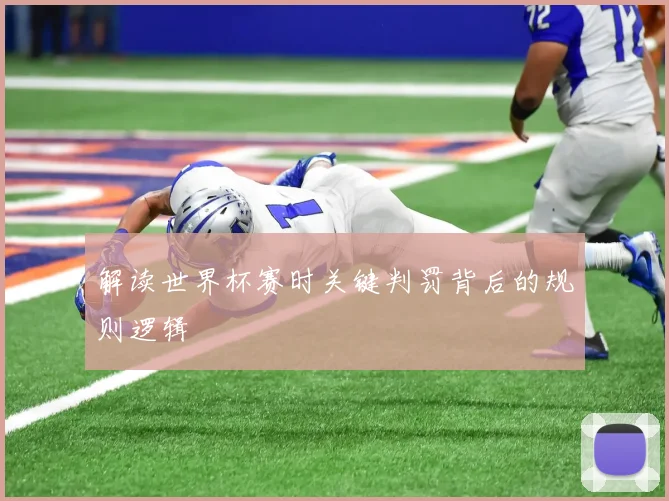 解读世界杯赛时关键判罚背后的规则逻辑