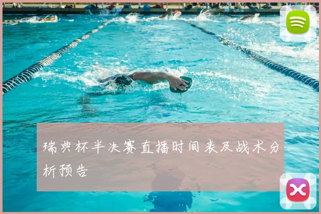 瑞典杯半决赛直播时间表及战术分析预告